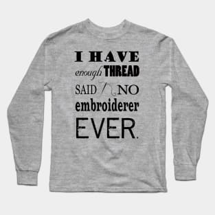 Not Enough Thread - Embroidery Crafts Long Sleeve T-Shirt